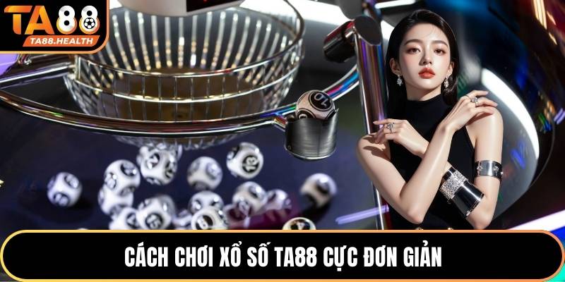 Xổ Số TA88 2 Cách chơi xổ số TA88 cực đơn giản