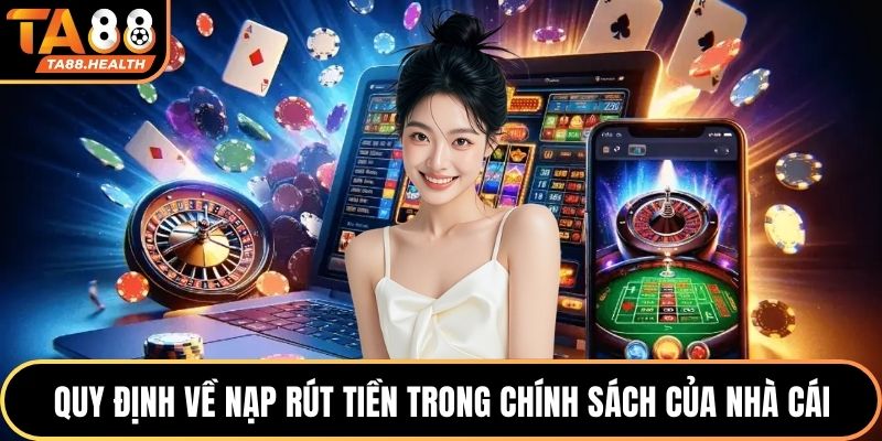 Quy định về nạp rút tiền trong chính sách của nhà cái