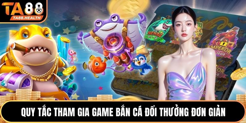 Bắn Cá Đổi Thưởng - Trải Nghiệm Giải Trí Hấp Dẫn Tại TA88 3 Quy tắc tham gia game bắn cá đổi thưởng đơn giản