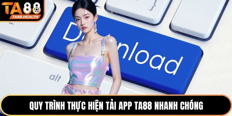 Tải App TA88 2 Quy trình thực hiện tải app TA88 nhanh chóng