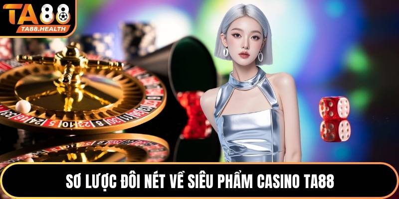 Casino TA88 1 Sơ lược đôi nét về siêu phẩm casino TA88