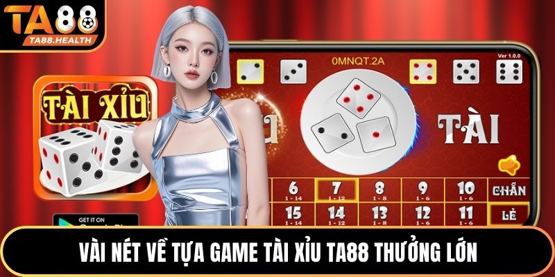Vài nét về tựa game Tài Xỉu TA88 thưởng lớn